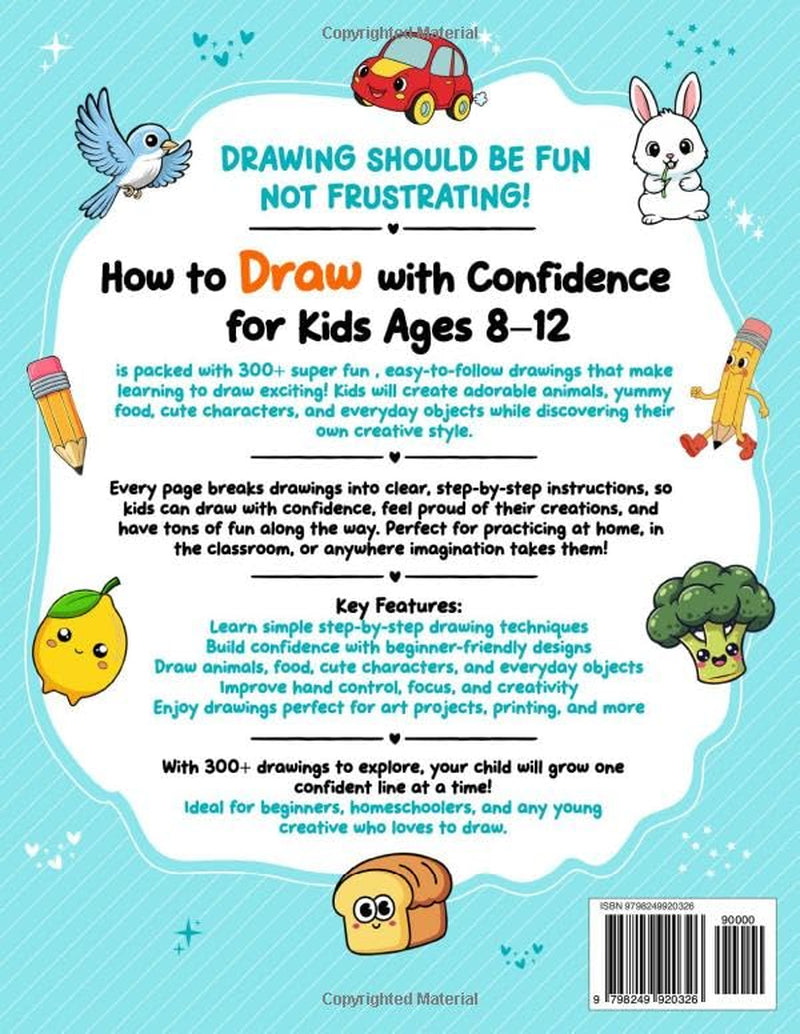 How to Draw with Confidence for Kids Ages 8–12: 300+ Easy Step-by-Step Drawings of Adorable Animals, Food, Cute Stuff, Everyday Things and Much More | Great for Practice, Lithography & Creative Printing
