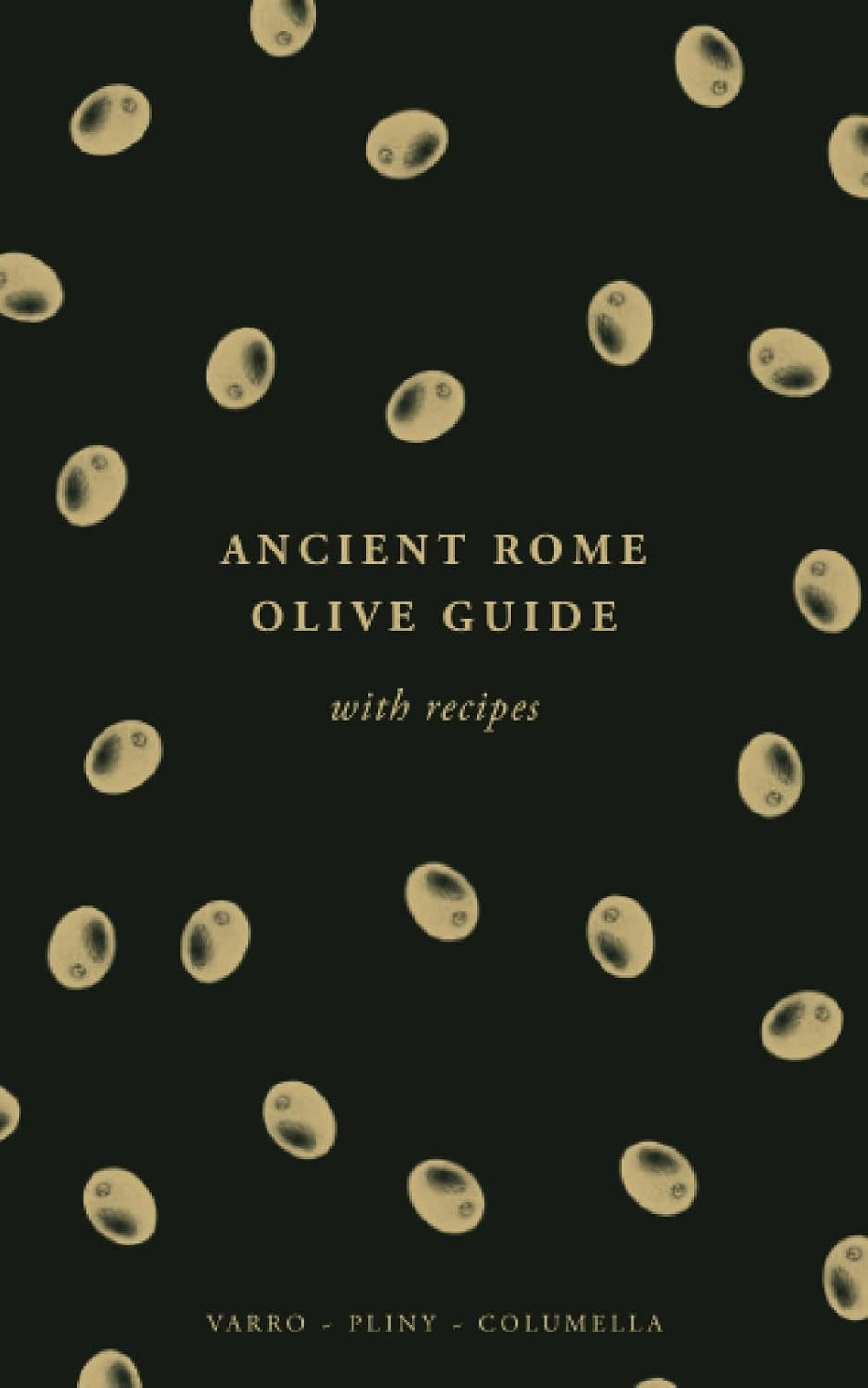 Ancient Rome Olive Guide: Olive Trees, Fruit, Oil & Recipes (Ancient Roman Husbandry)