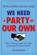 The Billionaires Have Two Parties, We Need a Party of Our Own: How working people can build independent political power