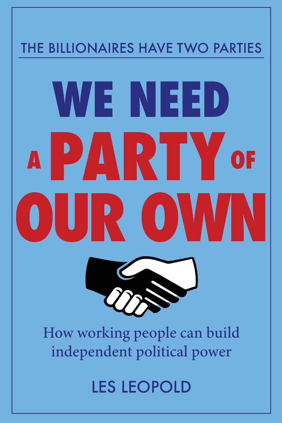 The Billionaires Have Two Parties, We Need a Party of Our Own: How working people can build independent political power