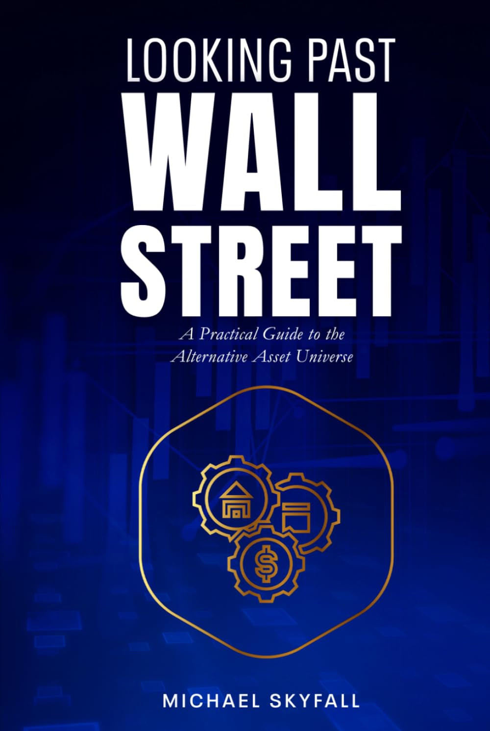 LOOKING PAST WALL STREET: A Practical Guide to the Alternative Asset Universe