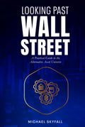 LOOKING PAST WALL STREET: A Practical Guide to the Alternative Asset Universe