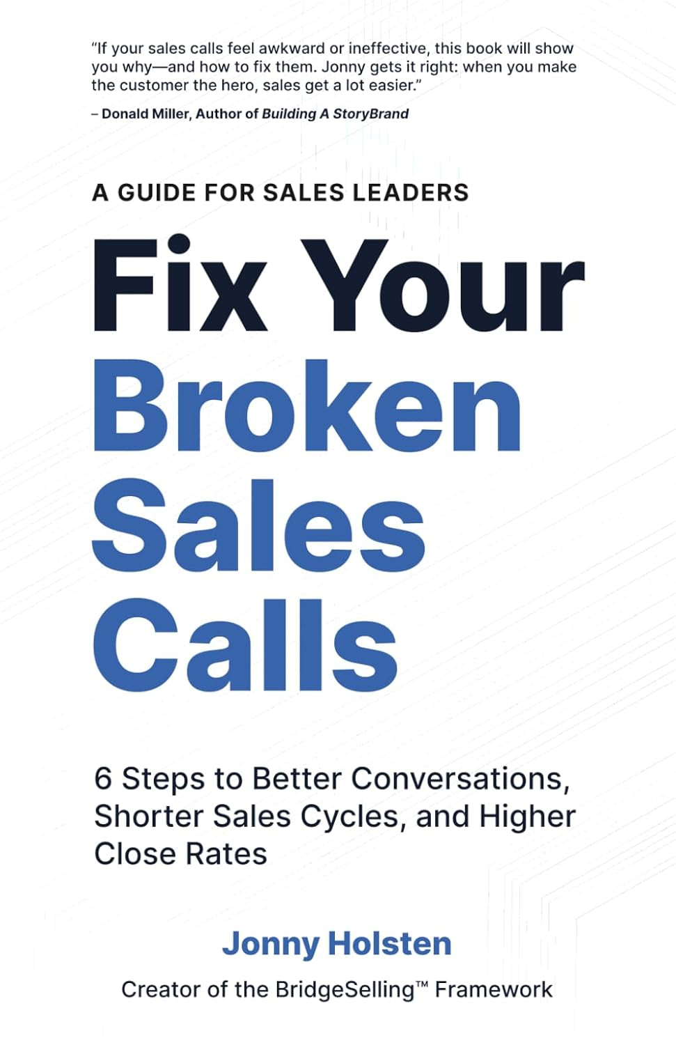 Fix Your Broken Sales Calls: 6 Steps to Better Conversations, Shorter Sales Cycles, and Higher Close Rates