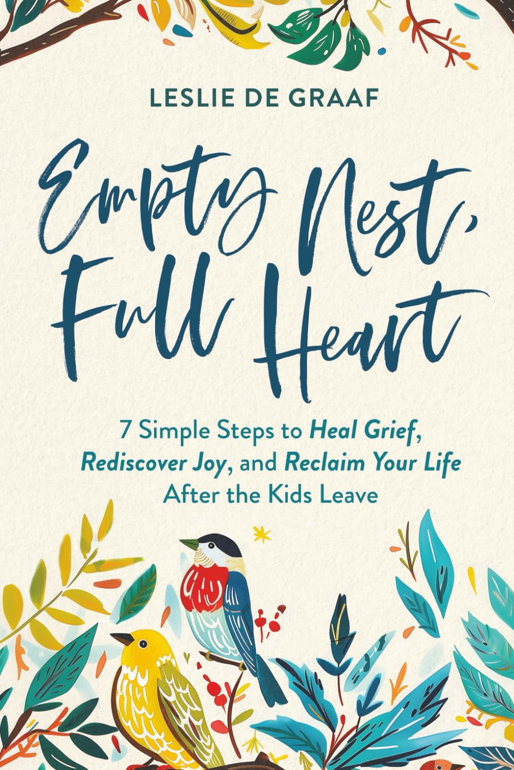 Empty Nest, Full Heart: 7 Simple Steps to Heal Grief, Rediscover Joy, and Reclaim Your Life After the Kids Leave
