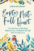 Empty Nest, Full Heart: 7 Simple Steps to Heal Grief, Rediscover Joy, and Reclaim Your Life After the Kids Leave