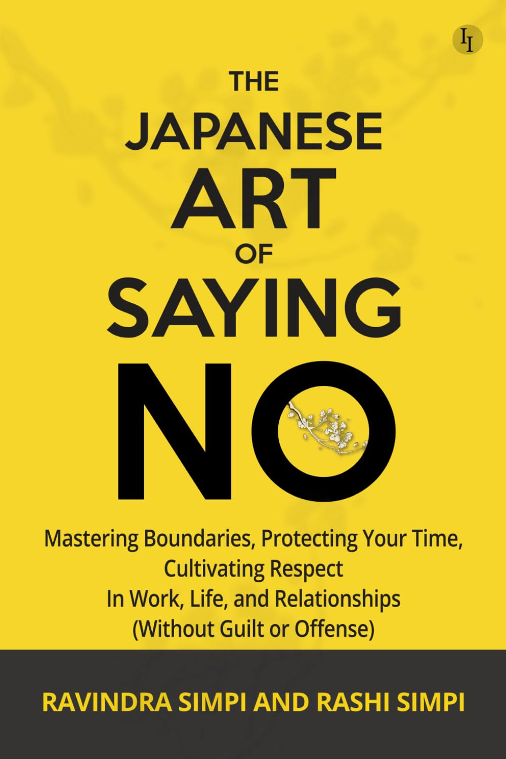 The Japanese Art of Saying No: Mastering Boundaries, Protecting Your Time, and Cultivating Respect in Work, Life, and Relationships (Without Guilt or Offense)