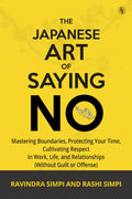 The Japanese Art of Saying No: Mastering Boundaries, Protecting Your Time, and Cultivating Respect in Work, Life, and Relationships (Without Guilt or Offense)