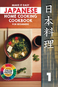 Make It Easy Japanese Home Cooking Cookbook for Beginners: Simple Recipes for Everyone (Japanese Home Cooking Cookbook Series for Beginners: Simple Recipes Made Easy)