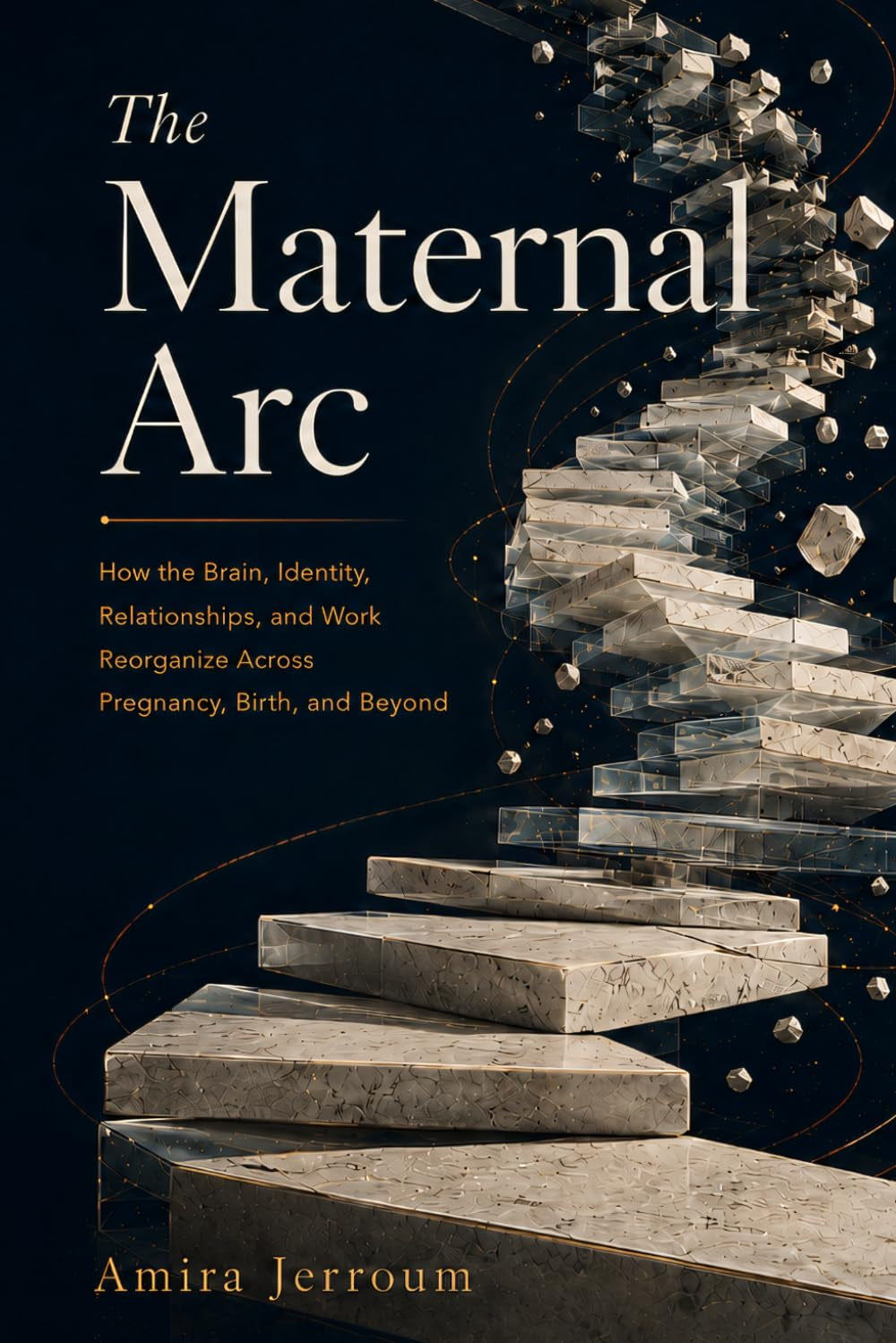 The Maternal Arc: How the Brain, Identity, Relationships, and Work Reorganize Across Pregnancy, Birth, and Beyond