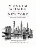Muslim Women Building New York: Stories of Vision, Leadership, and Impact