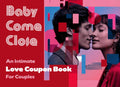 Baby Come Close, An Intimate Love Coupon Book for Couples: 52 Weeks of Deeper Intimacy, Emotional Connection, Romantic Date Night Ideas, Communication ... Experiences (Good Love Intimacy Books)