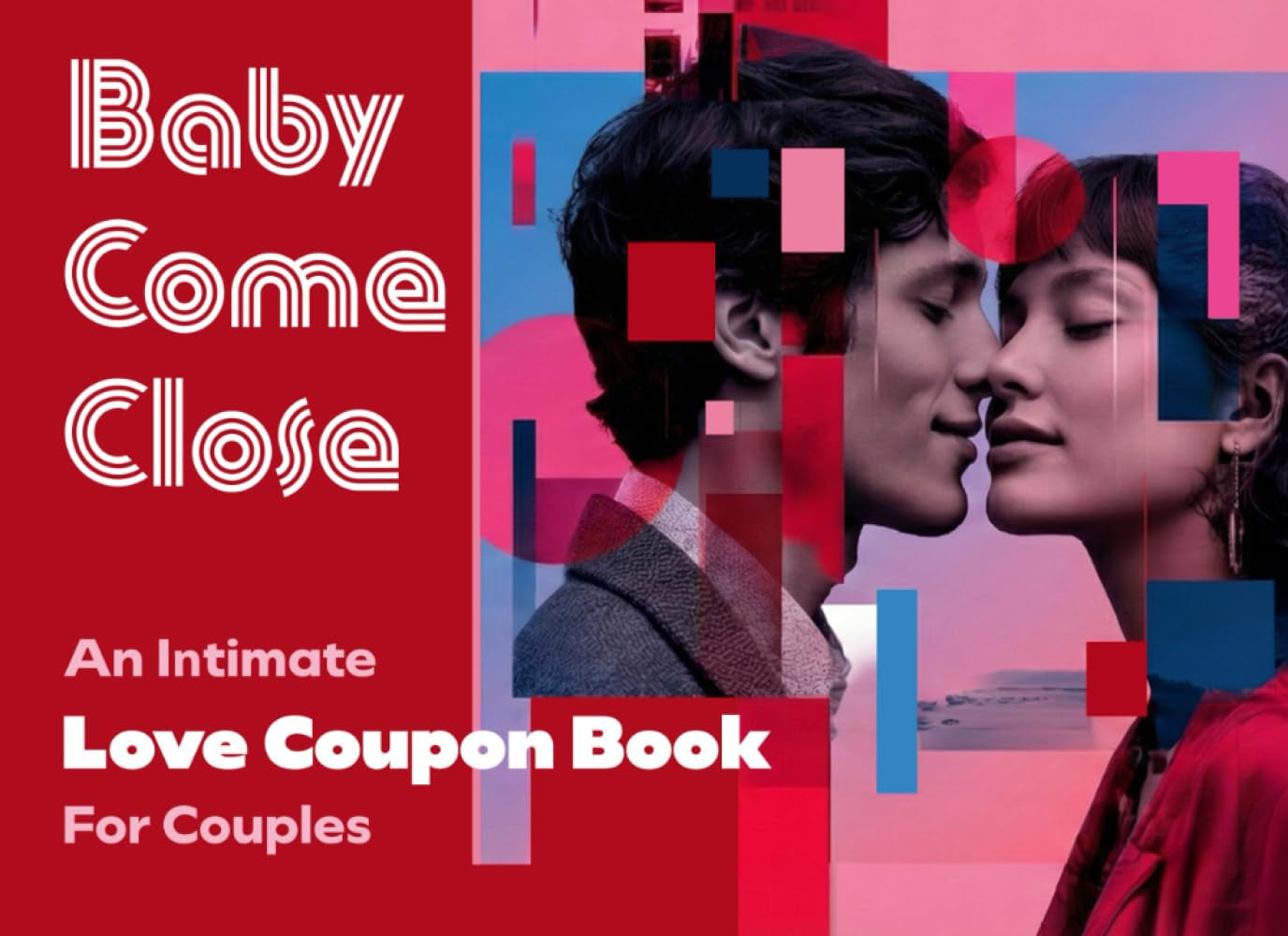 Baby Come Close, An Intimate Love Coupon Book for Couples: 52 Weeks of Deeper Intimacy, Emotional Connection, Romantic Date Night Ideas, Communication ... Experiences (Good Love Intimacy Books)