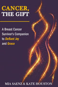 Cancer, the Gift: A Breast Cancer Survivor's Companion to Defiant Joy and Grace