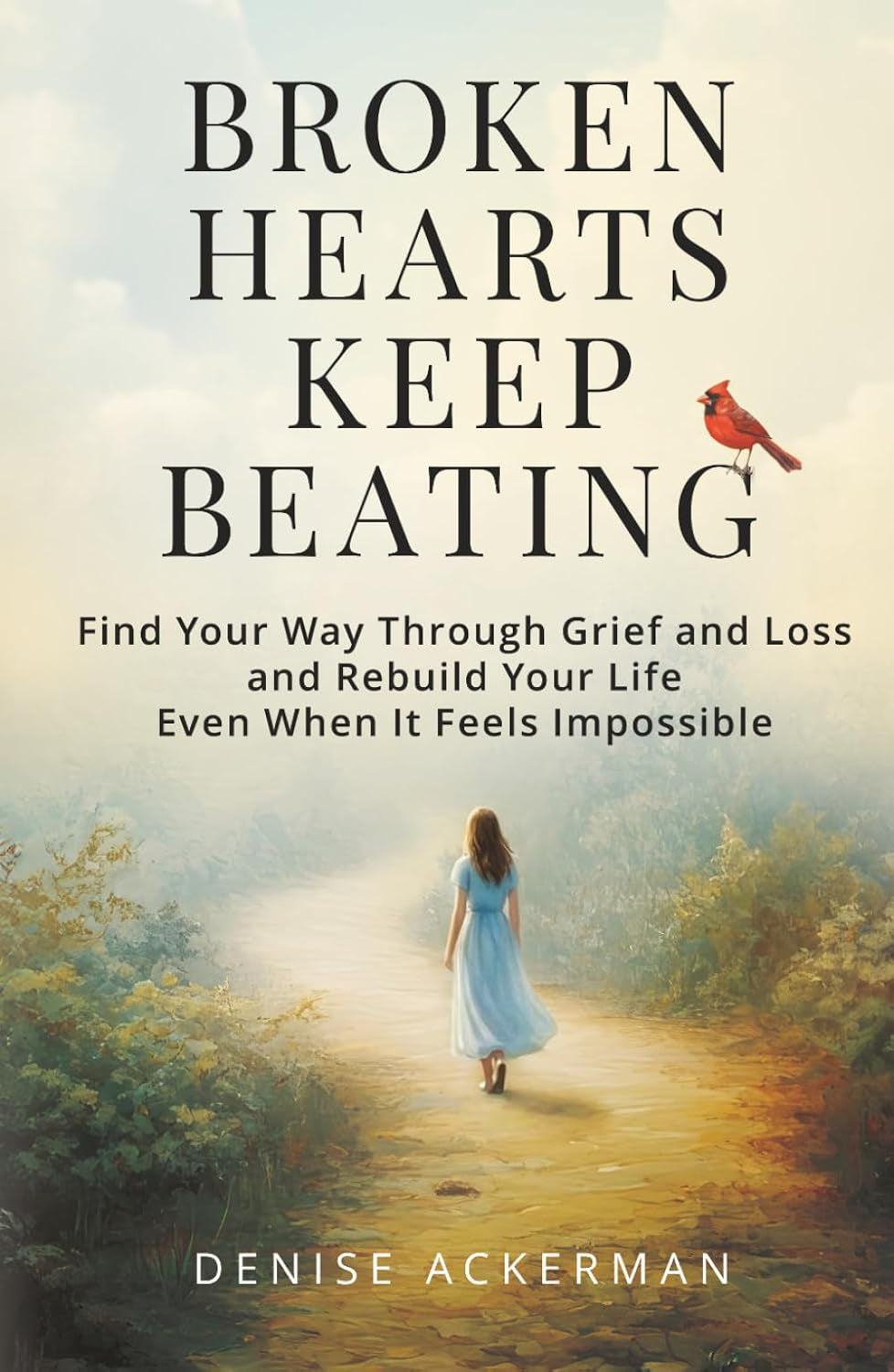 Broken Hearts Keep Beating: Find Your Way Through Grief and Loss and Rebuild Your Life Even When It Feels Impossible