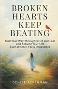 Broken Hearts Keep Beating: Find Your Way Through Grief and Loss and Rebuild Your Life Even When It Feels Impossible