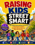 Raising Kids Street Smart: 220+ Simple Lessons and Real Life Scenarios to Help Kids Be Confident, Recognize Warning Signs and Make Safe Decisions