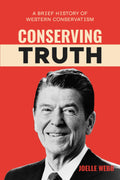 Conserving Truth: A Brief History of Western Conservatism