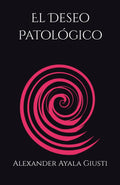 El Deseo Patológico (Spanish Edition)