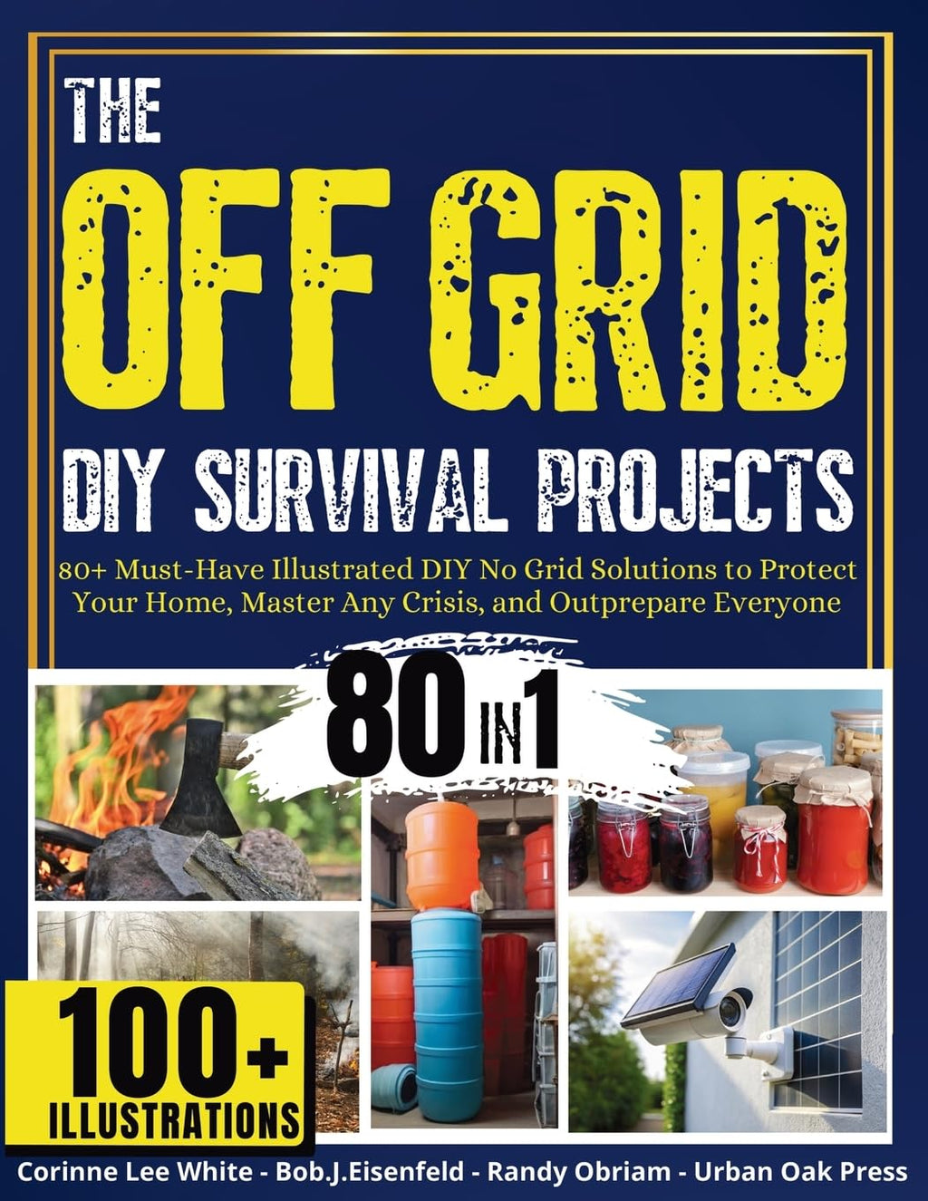 The OFF GRID DIY Survival Projects: 80+ Must-Have Illustrated No Grid Solutions To Protect Your Home, Master Any Crisis, And Outprepare Everyone