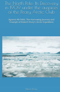 The North Pole: Its Discovery in 1909 under the auspices of the Peary Arctic Club: Against All Odds: The Harrowing Journey and Triumph of Robert Peary's Arctic Expedition