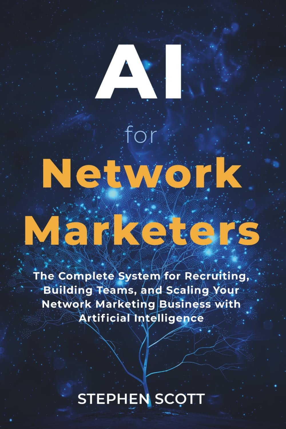 AI for Network Marketers: The Complete System for Recruiting, Building Teams, and Scaling Your Network Marketing Business with Artificial Intelligence