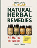 Bio-Logic Herbalism: Evidence-Based Natural Herbal Remedies & Home Apothecary Protocols for the Whole Family