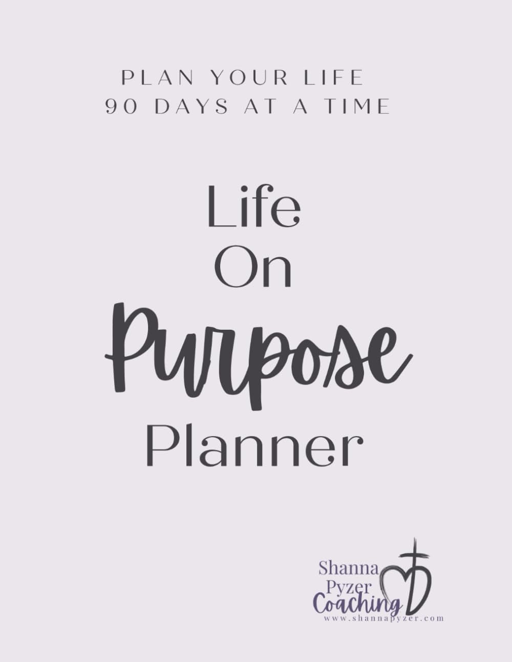 Life On Purpose Planner: Plan Your Life 90 Days At A Time