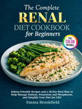 The Complete Renal Diet Cookbook for Beginners: Kidney-Friendly Recipes and a 28-Day Meal Plan to Help Manage Sodium, Potassium and Phosphorus, and ... Health Kitchen Series by Emma Brookfield)