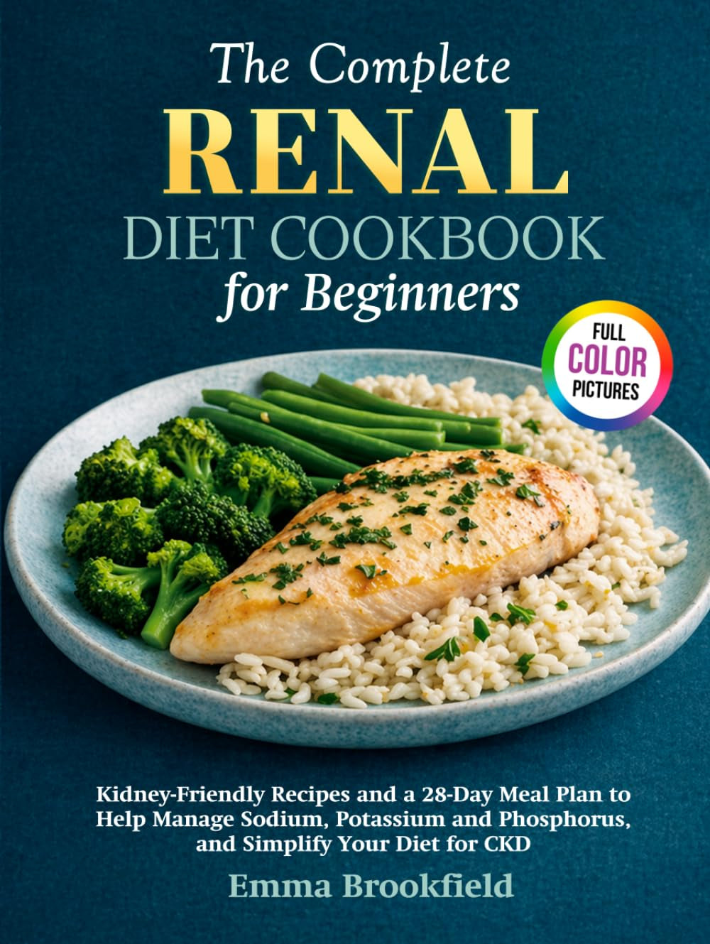 The Complete Renal Diet Cookbook for Beginners: Kidney-Friendly Recipes and a 28-Day Meal Plan to Help Manage Sodium, Potassium and Phosphorus, and ... Health Kitchen Series by Emma Brookfield)