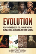 Evolution: A Captivating Guide to Evolutionary History, Neanderthals, Denisovans, and Homo Sapiens