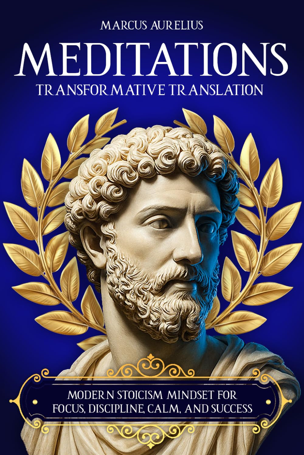 Marcus Aurelius Meditations: Transformative Translation. Modern Stoicism Mindset For Focus, Discipline, Calm, and Success
