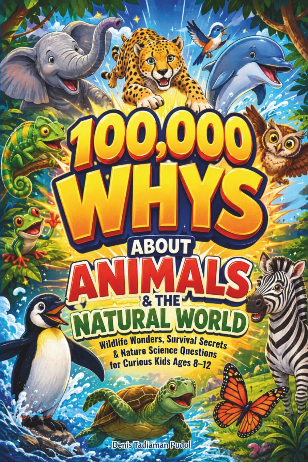 100,000 WHYS ABOUT ANIMALS & THE NATURAL WORLD: Wildlife Wonders, Survival Secrets & Nature Science Questions for Curious Kids Ages 8–12