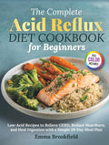 The Complete Acid Reflux Diet Cookbook for Beginners: Low-Acid Recipes to Relieve GERD, Reduce Heartburn, and Heal Digestion with a Simple 28-Day Meal ... Health Kitchen Series by Emma Brookfield)
