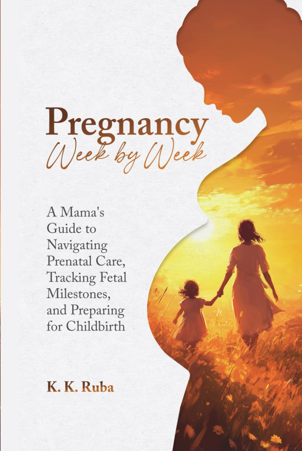 Pregnancy Week by Week: A Mama’s Guide to Navigating Prenatal Care, Tracking Milestones, and Preparing for Childbirth