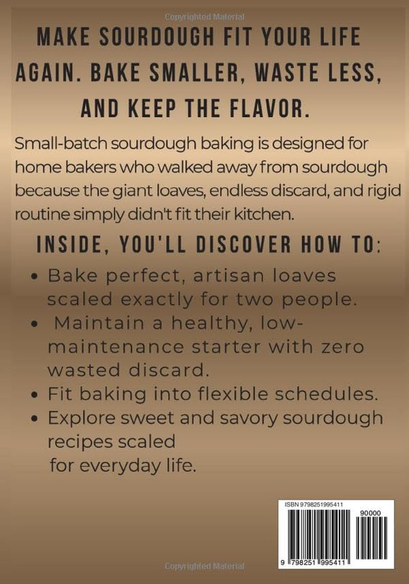 Sourdough Small Batch Baking: Easy Discard Recipe Cookbook: Zero-Waste Baking for Better Digestion Including Sweet & Savory Treats & Artisan Bread