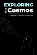 Exploring the Cosmos: A Beginners Guide to Astrophysics: A beginner's guide to the fundamentals of astrophysics and the wonders of the universe | ... minds | No complex math—just pure wonder.