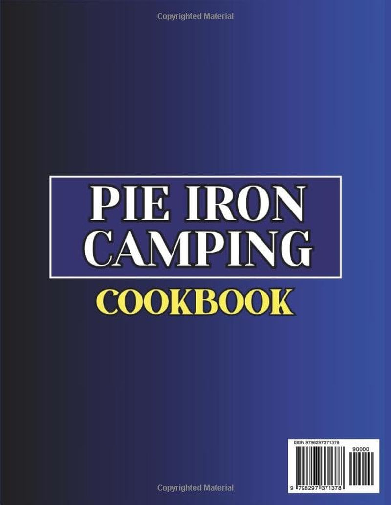 Pie Iron Camping Cookbook: 150 Delicious Ideas to Keep Your Campsite Menu Fresh, Fuss-Free, and Packed With the Kind of Comfort Only Outdoor Cooking Delivers