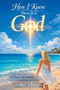 How I Know There Is a God: A Collection of Stories That Reveal the Presence of God