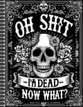 Oh Shit I'm Dead Now What?: The simple Final Wishes Planner provides your loved ones with all the essential details they’ll need when you’re no longer here.