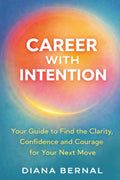 CAREER WITH INTENTION: Your Guide to Find the Clarity, Confidence and Courage for Your Next Move
