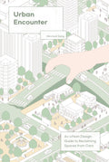 Urban Encounter: An Urban Design Guide to Reclaiming Spaces from Cars