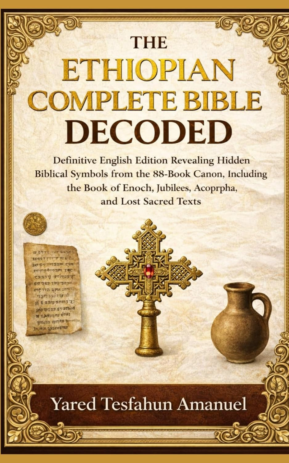 The Ethiopian Complete Bible Decoded: Definitive English Edition Revealing Hidden Biblical Symbols from the 88-Book Canon, Including the Book of Enoch, Jubilees, Apocrypha, and Lost Sacred Texts