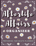 Afterlife Affairs Organizer: Preparing for Death Planner with Important Information About My Belongings, Business Affairs, and Wishes