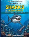 The Mighty Sharks & Ocean Giants Coloring Book: 50 Incredible Deep-Sea Scenes and Fascinating Marine STEM Facts for Kids Ages 4-8 (WildSketch Expedition)