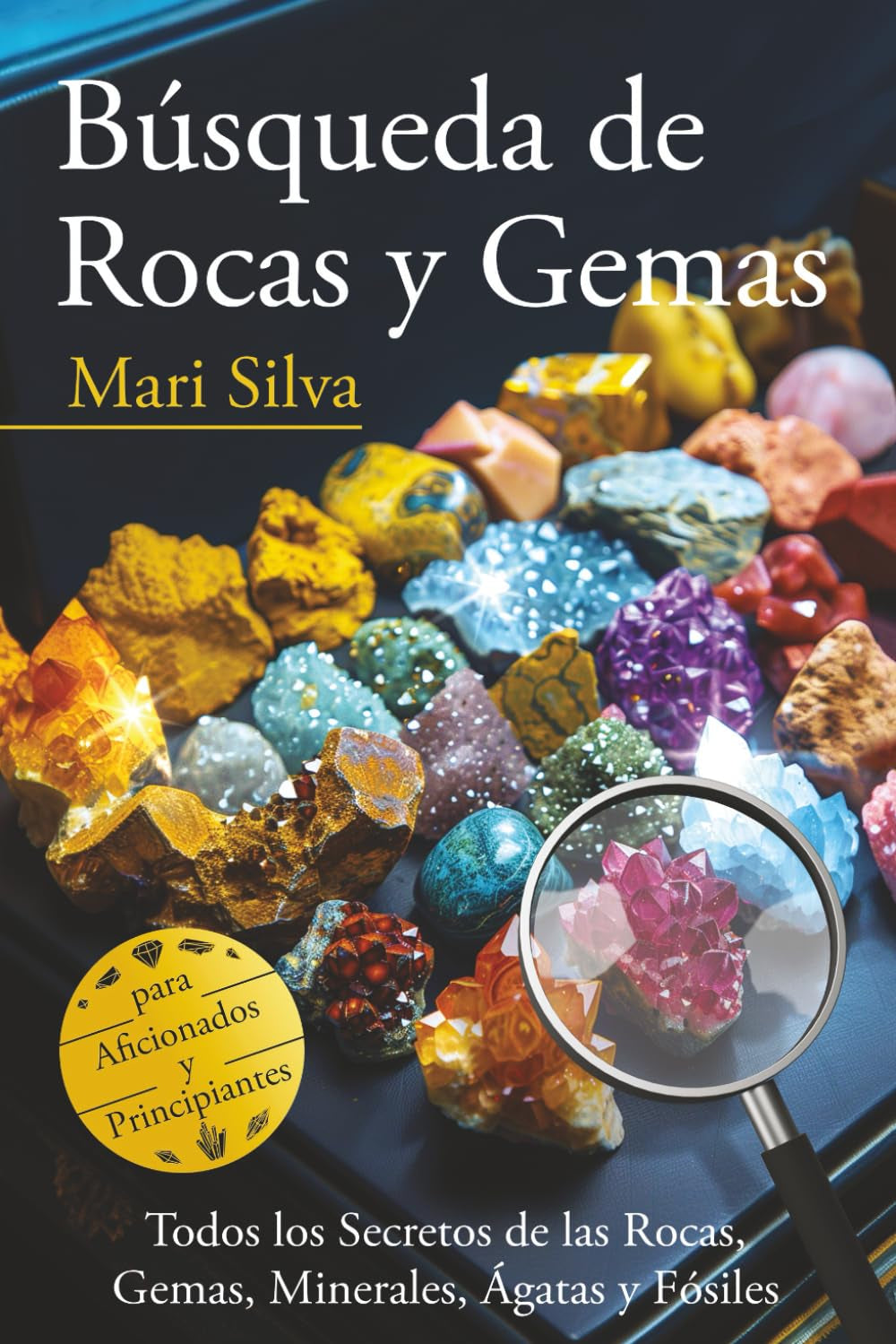Búsqueda de rocas y gemas: Todos los secretos de las rocas, gemas, minerales, ágatas y fósiles para aficionados y principiantes (Spanish Edition)