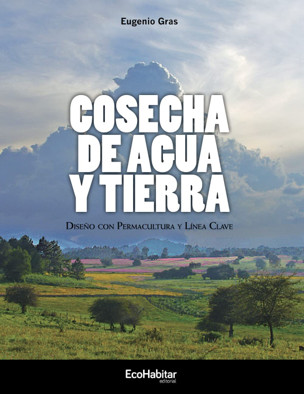Cosecha de agua y tierra: Diseño con Permacultura y Línea Clave (Spanish Edition)