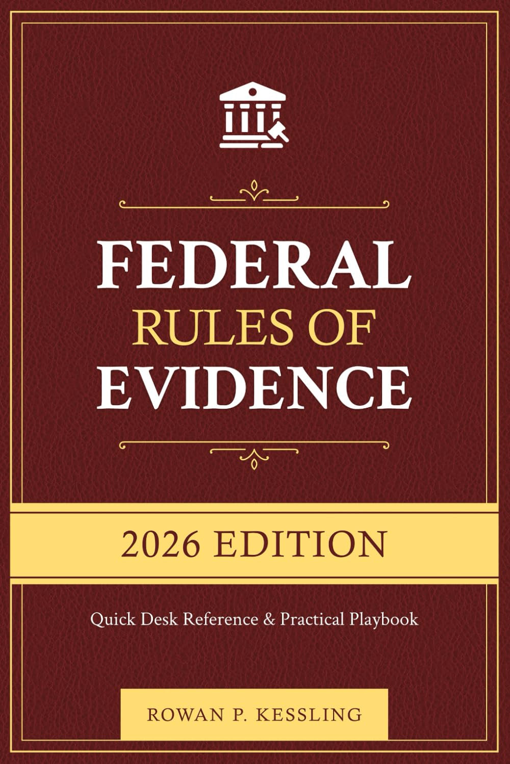 Federal Rules of Evidence, 2026 Edition: Quick Desk Reference + Practical Playbook with Cross-Refs, Objection Scripts, Checklists & Practice Q&A