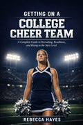 Getting on a College Cheer Team: A Complete Guide to Recruiting, Readiness, and Rising to the Next Level
