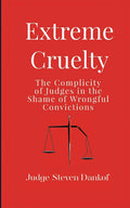 Extreme Cruelty: The Complicity of Judges in the Shame of Wrongful Convictions