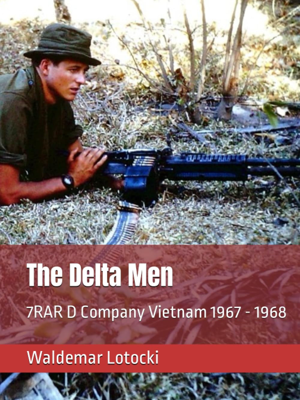 The Delta Men: 7RAR D Company Vietnam 1967 - 1968